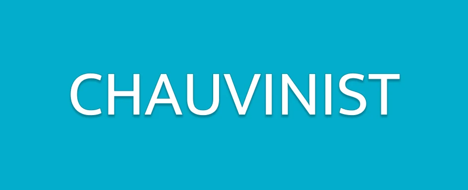 CHAUVINIST - ШОВИНИСТ