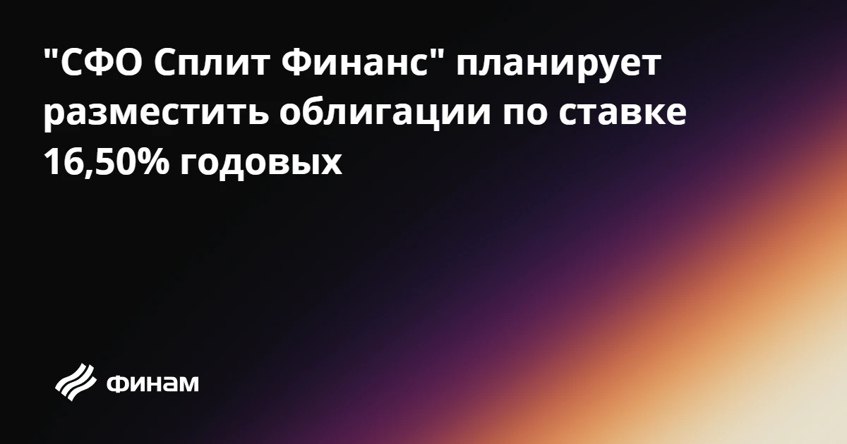 "СФО Сплит Финанс" планирует разместить облигации по ставке 16,50% годовых