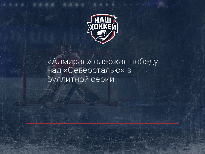 "Адмирал" одержал победу над "Северсталью" в буллитной серии