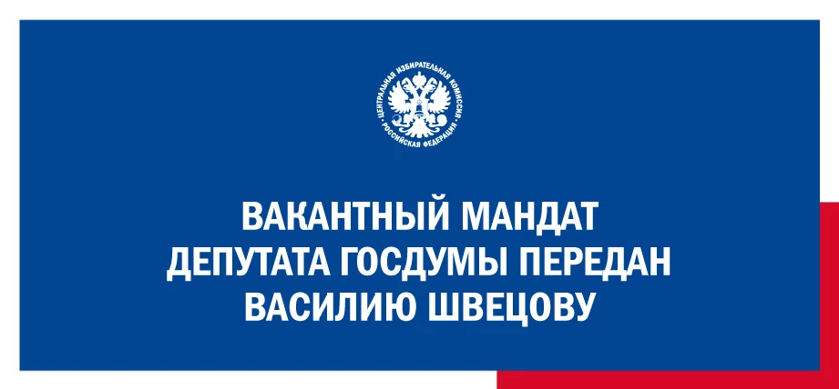 ЦИК России передала вакантный мандат депутата Государственной Думы восьмого созыва Васи...