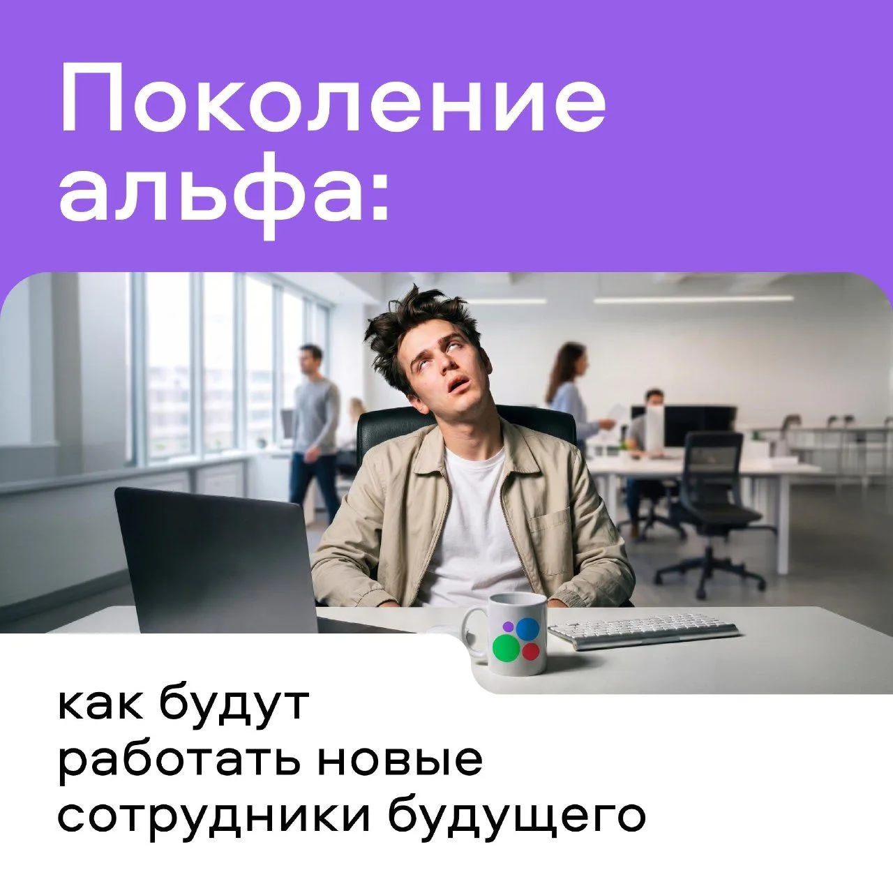 🔮 Коллеги, не хотите ли немного заглянуть в будущее?

Поколение альфа ещё не вышло на рынок труда, 
