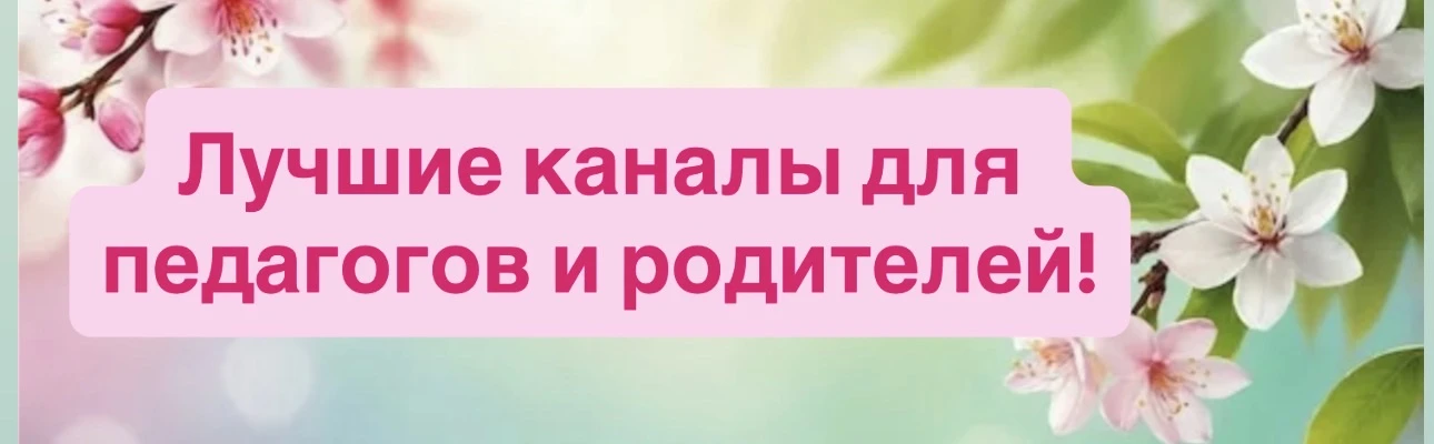 Мы собрали для вас самые полезные и интересные каналы для педагогов и родителей: