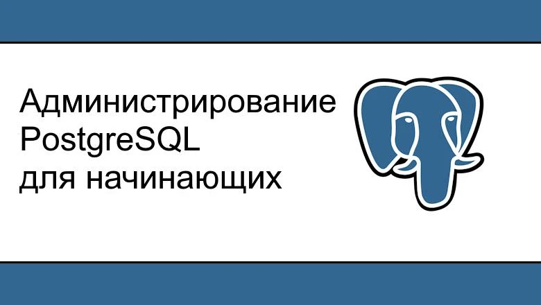 👩‍💻 Администрирование PostgreSQL для начинающих