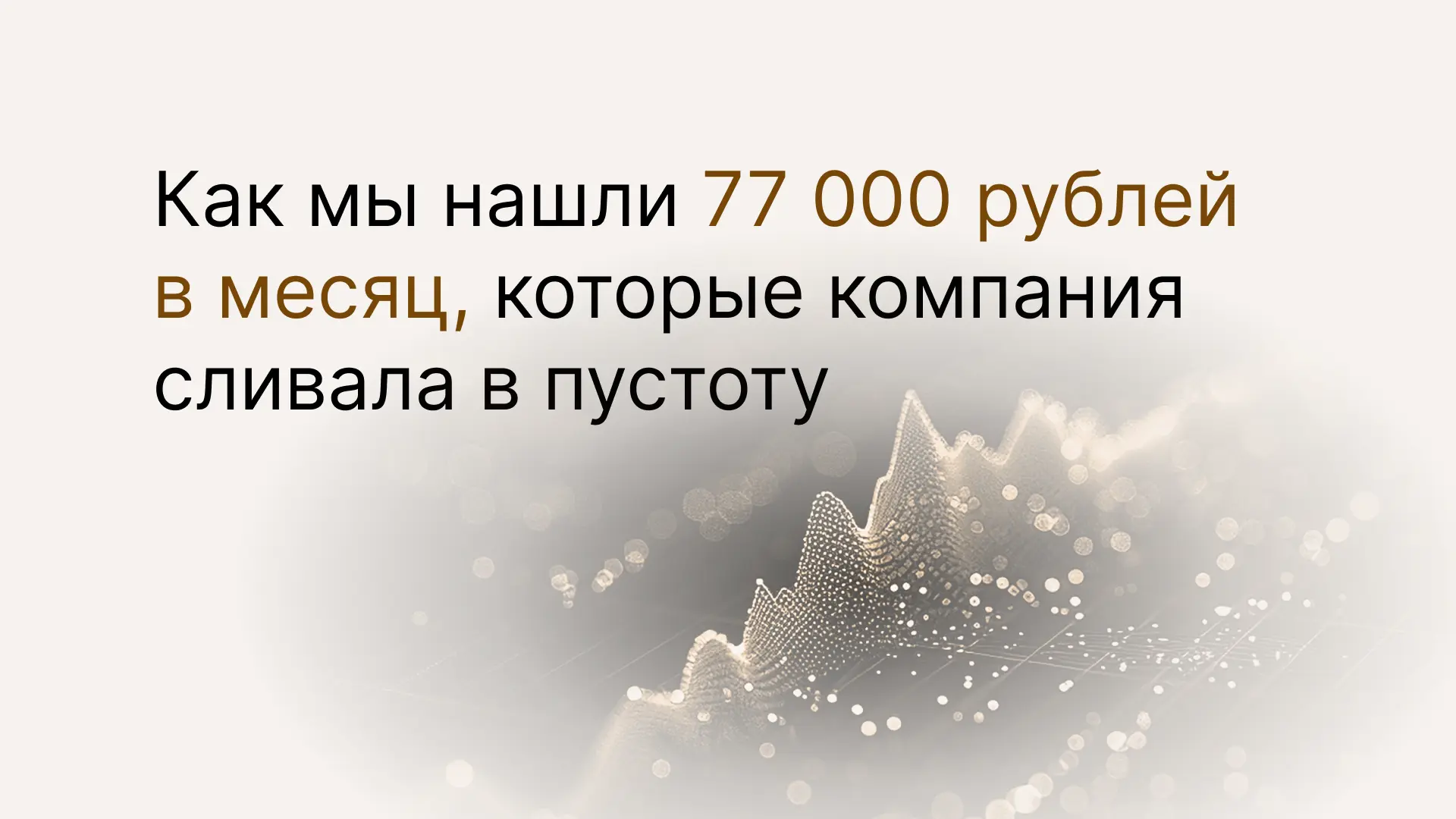 Как мы нашли 77 000 рублей, которые компания сливала в пустоту и окупили в первый же ме...