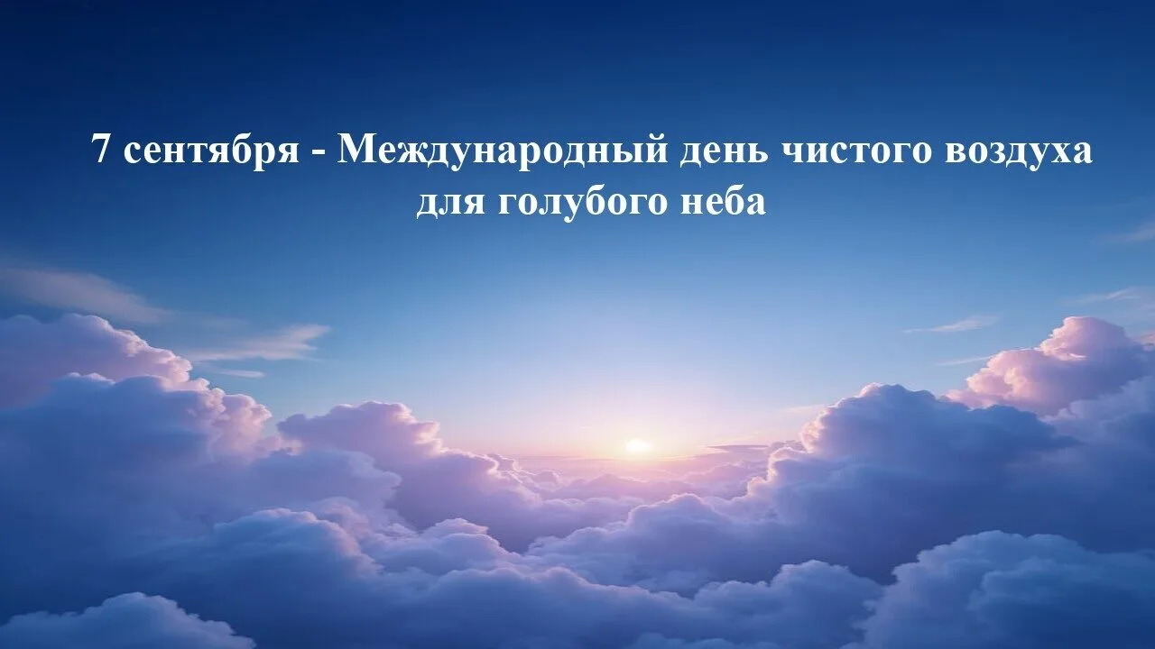 7️⃣ СЕНТЯБРЯ - МЕЖДУНАРОДНЫЙ ДЕНЬ ЧИСТОГО ВОЗДУХА ДЛЯ ГОЛУБОГО НЕБА