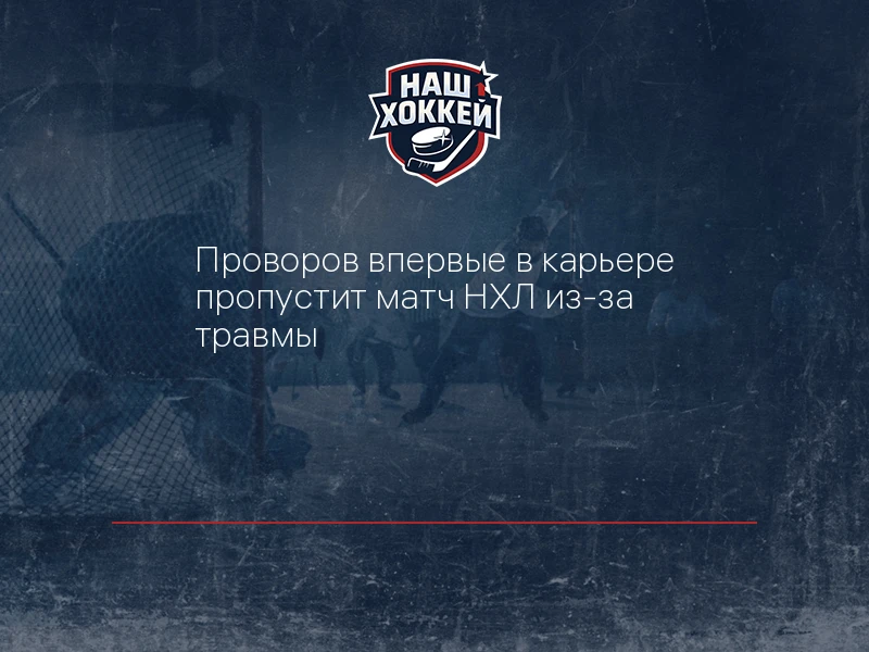 Проворов впервые в карьере пропустит матч НХЛ из-за травмы