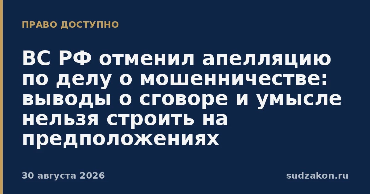 ⚖️ ВС РФ: сговор и умысел нельзя доказывать предположениями