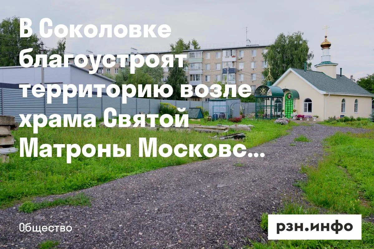 В Соколовке благоустроят территорию возле храма Святой Матроны Московской
В микрорайоне Соколовка на