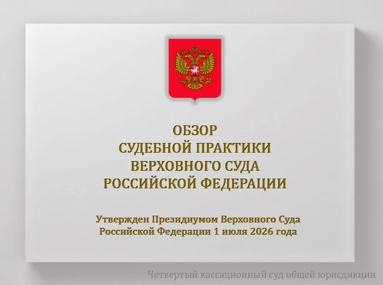 Опубликованы обзоры судебной практики, утверждённые 1 июля 2026 года Президиумом Верховного Суда Рос