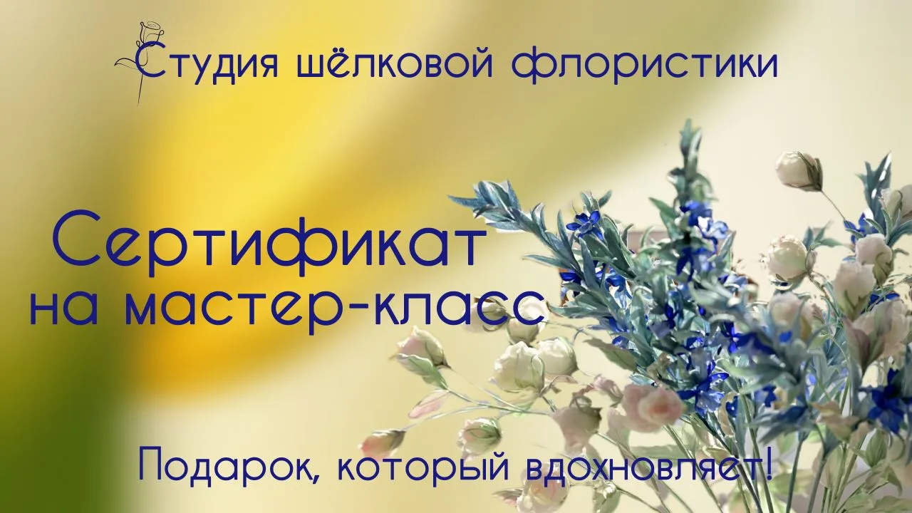 Сертификат Студии шёлковой флористики– это красивая идея и осмысленный способ сказать  ...