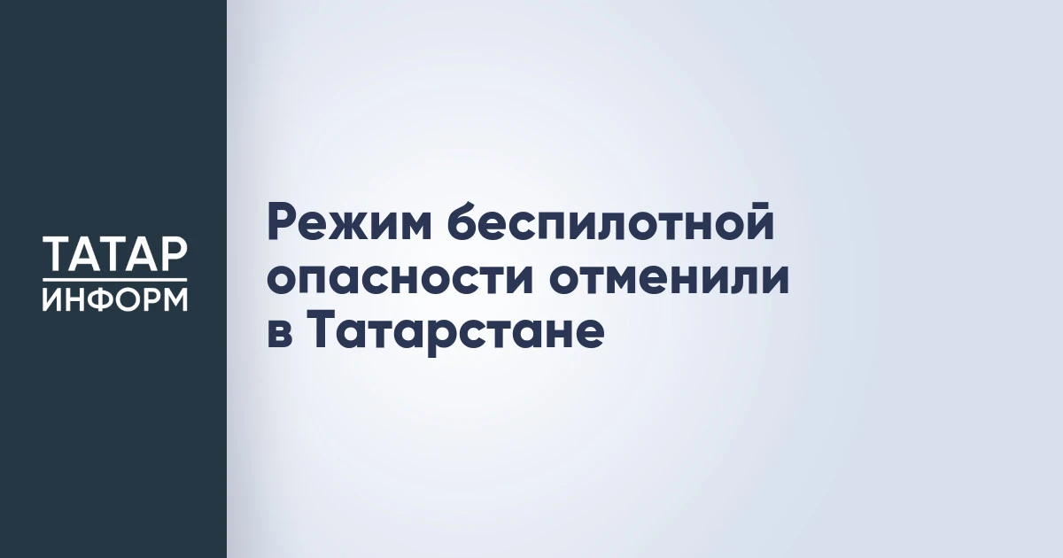 Режим беспилотной опасности отменили  в Татарстане