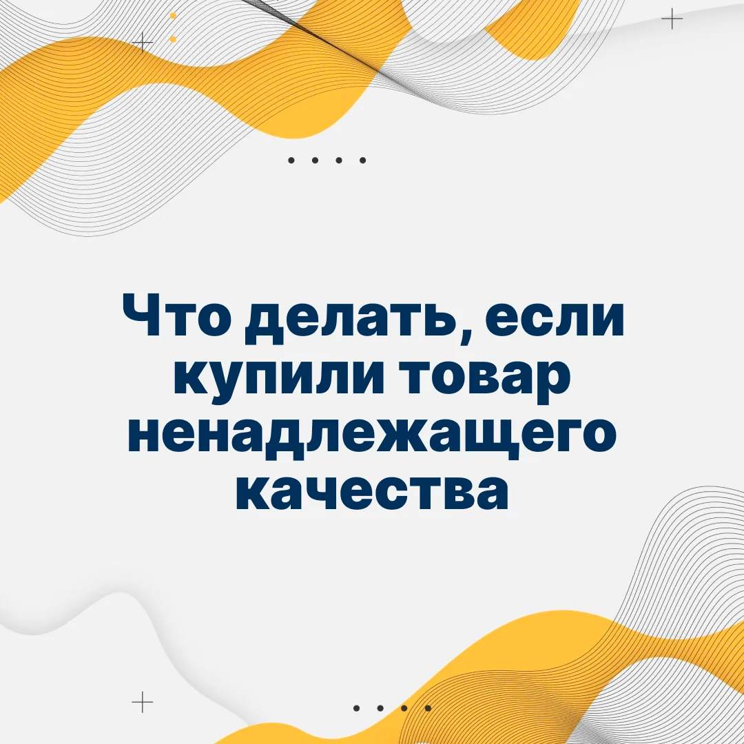 Что делать, если купили товар ненадлежащего качества? Рассказываем в наших карточках!
