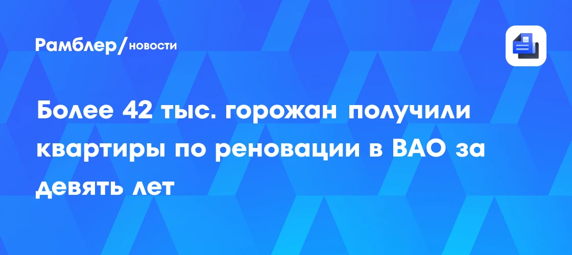🏡 Более 42 тысяч москвичей получили квартиры по программе реновации за девять лет