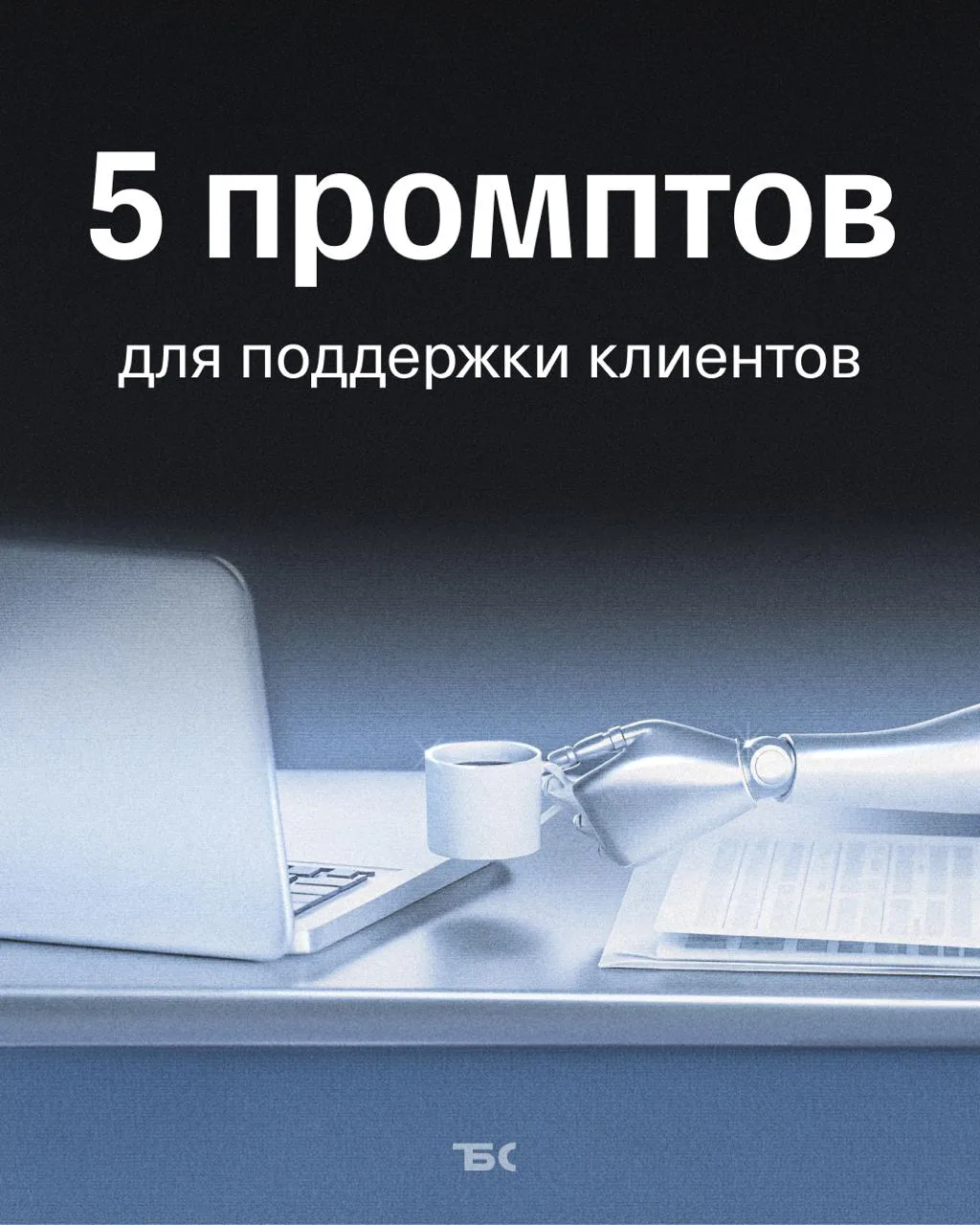 5 промптов, которые помогут наладить эффективную клиентскую поддержку, — сохраняйте