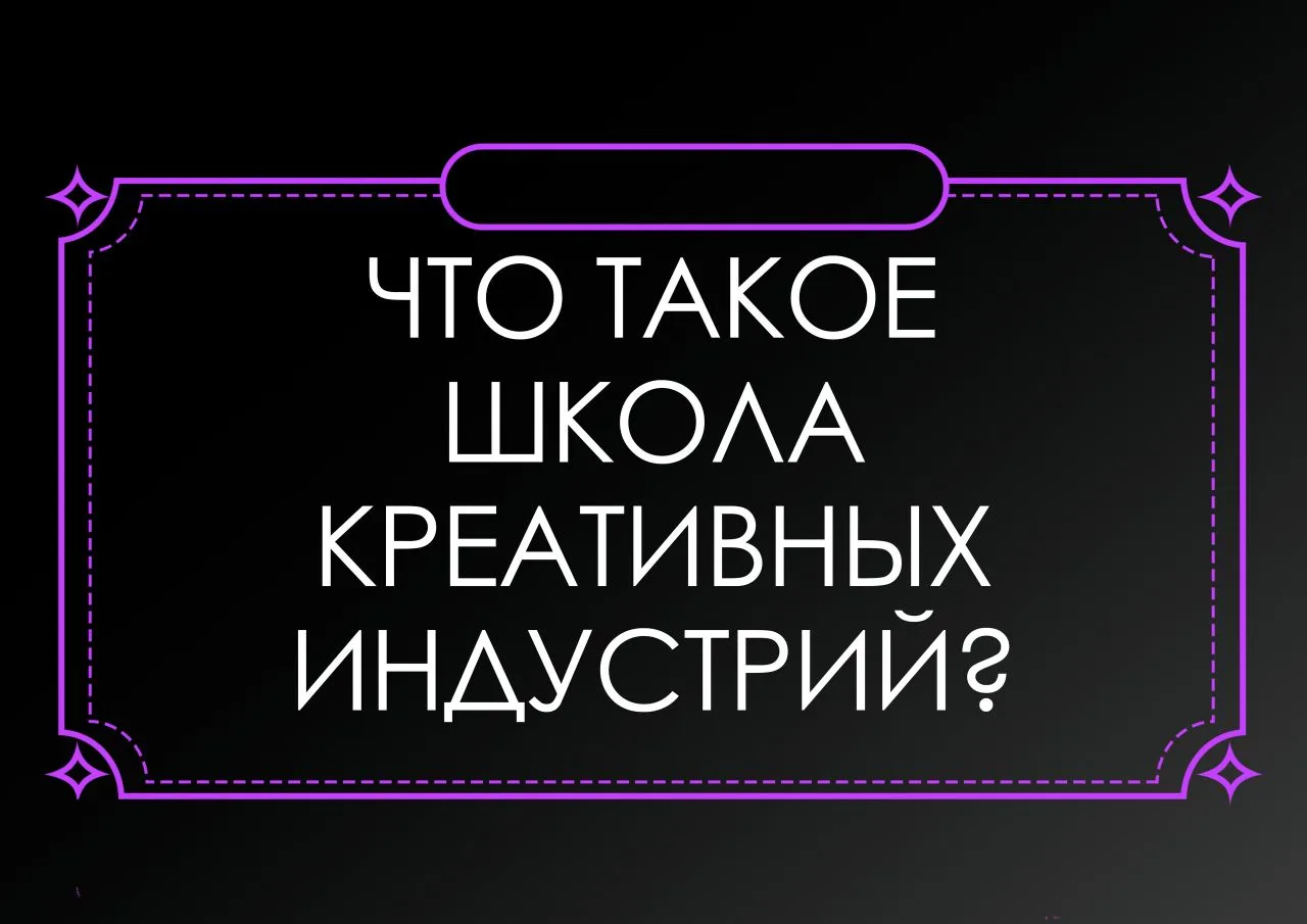 ЧТО ТАКОЕ ШКОЛА КРЕАТИВНЫХ ИНДУСТРИЙ?