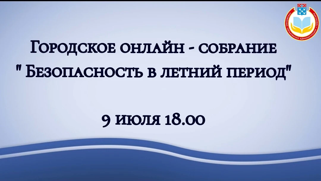 Уважаемые родители!

Сообщаем, что 9 июля 2026 года в 18:00 состоится городское онлайн-собрание, пос