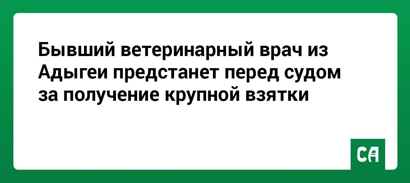 Бывший ветеринарный врач из Адыгеи предстанет перед судом за получение крупной взятки
