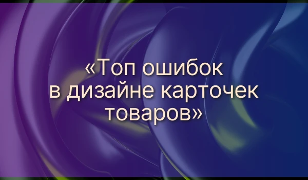 Топ ошибок в дизайне карточек товаров
