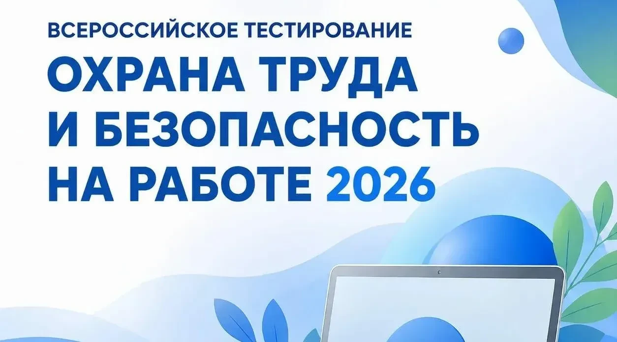 Открыт прием заявок на участие во Всероссийском тестировании «ОХРАНА ТРУДА И БЕЗОПАСНОС...
