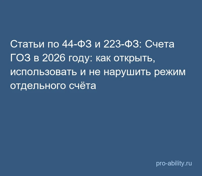 📢 Статьи по 44-ФЗ и 223-ФЗ: Счета ГОЗ в 2026 году: как открыть, использовать и не нару...