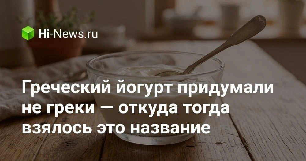 Почему греческий йогурт так называется и чем он отличается от обычного