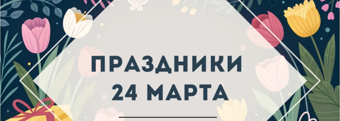 24 марта — какой сегодня праздник❓