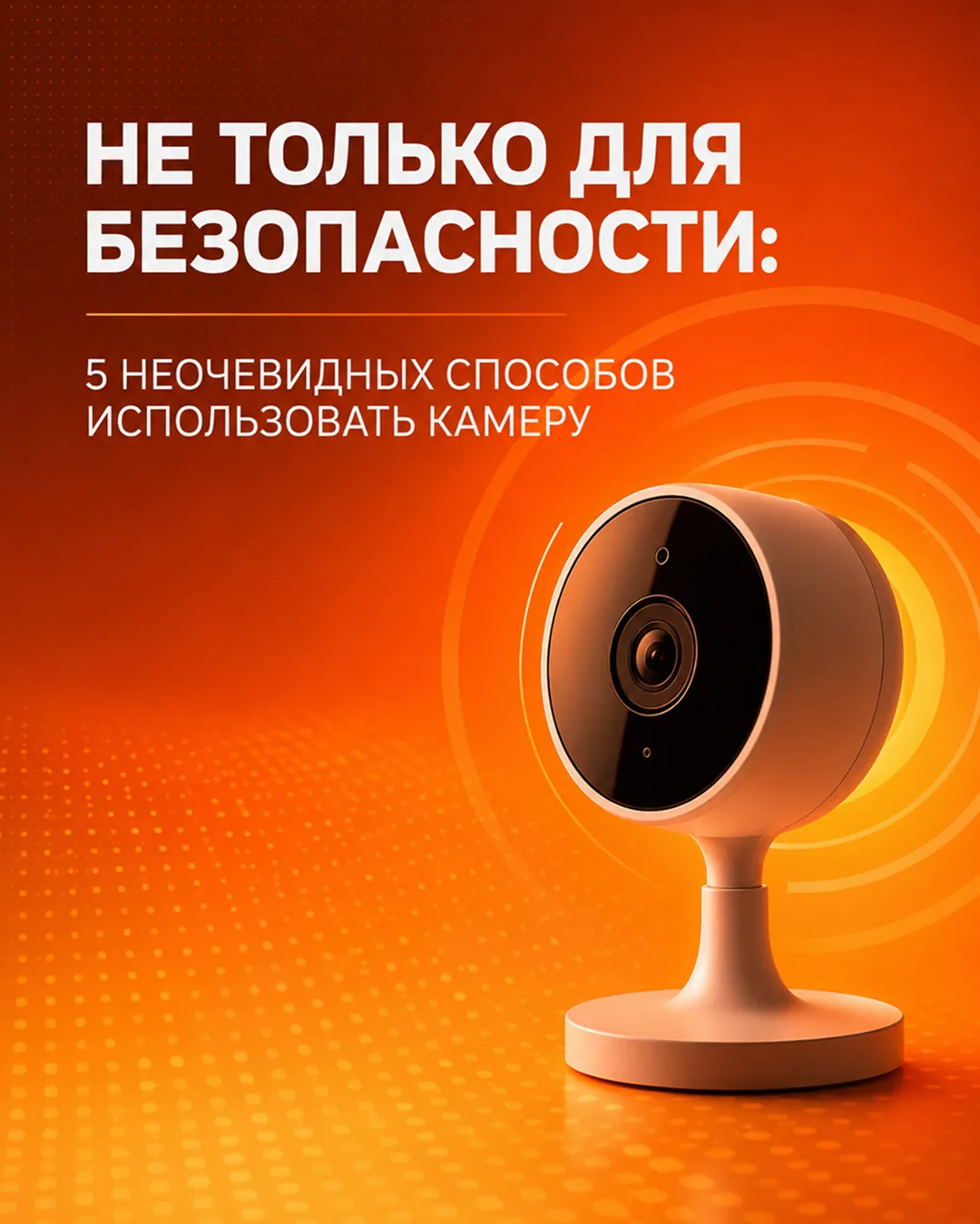 Не только для безопасности: 5 неочевидных способов использовать камеру.