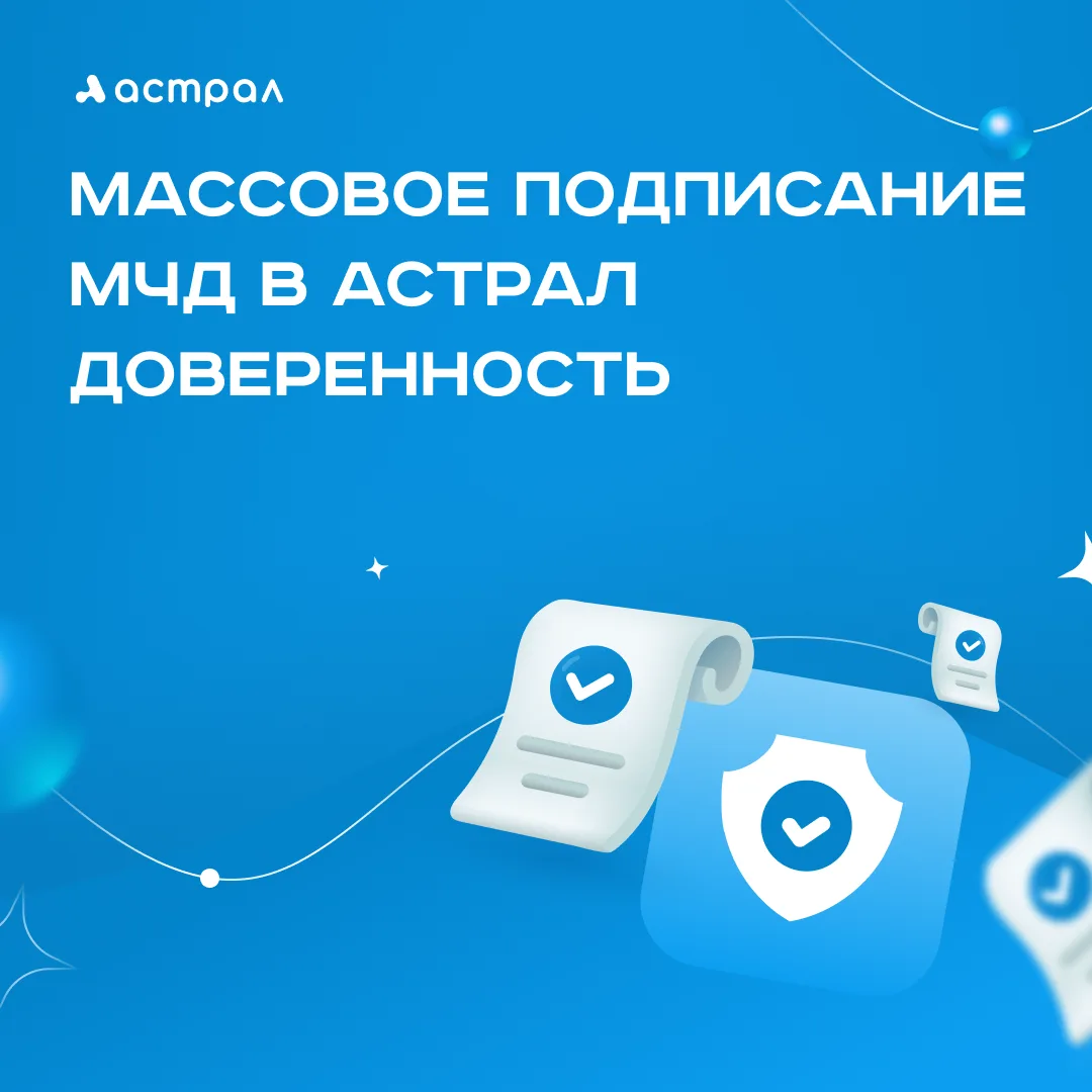 ✍️ Массовое подписание МЧД уже в Астрал Доверенности
