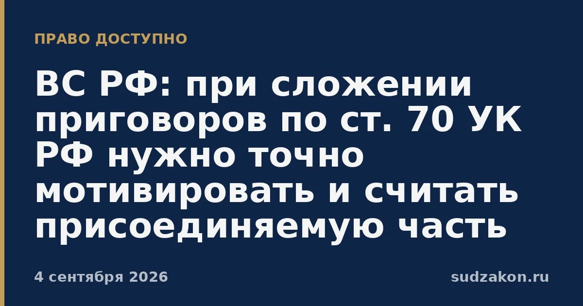 ⚖️ ВС РФ: по ст. 70 УК РФ нельзя «формально» присоединять неотбытый срок без расчёта