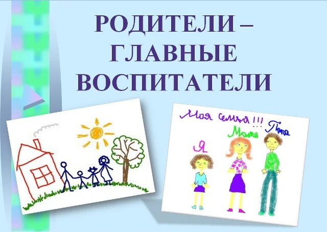 "Семья – главный воспитатель"  
 
  Добрый день, уважаемые родители!  
 
  Сегодня мы поговорим о те