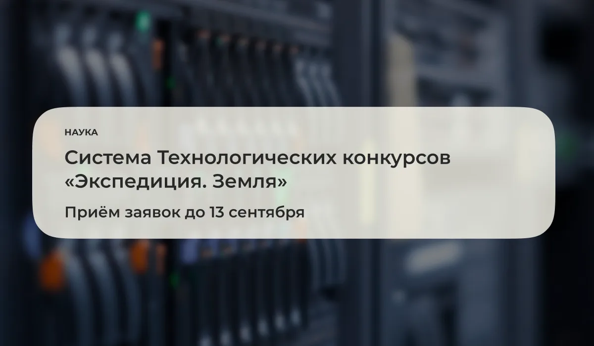 До 13 сентября 2026 года открыт приём заявок на участие в Системе технологических конкурсов «Экспеди