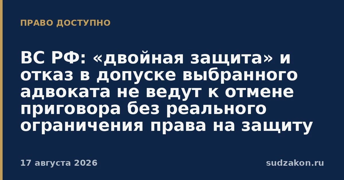 ⚖️ ВС РФ: «двойная защита» не отменяет приговор без ущерба правам