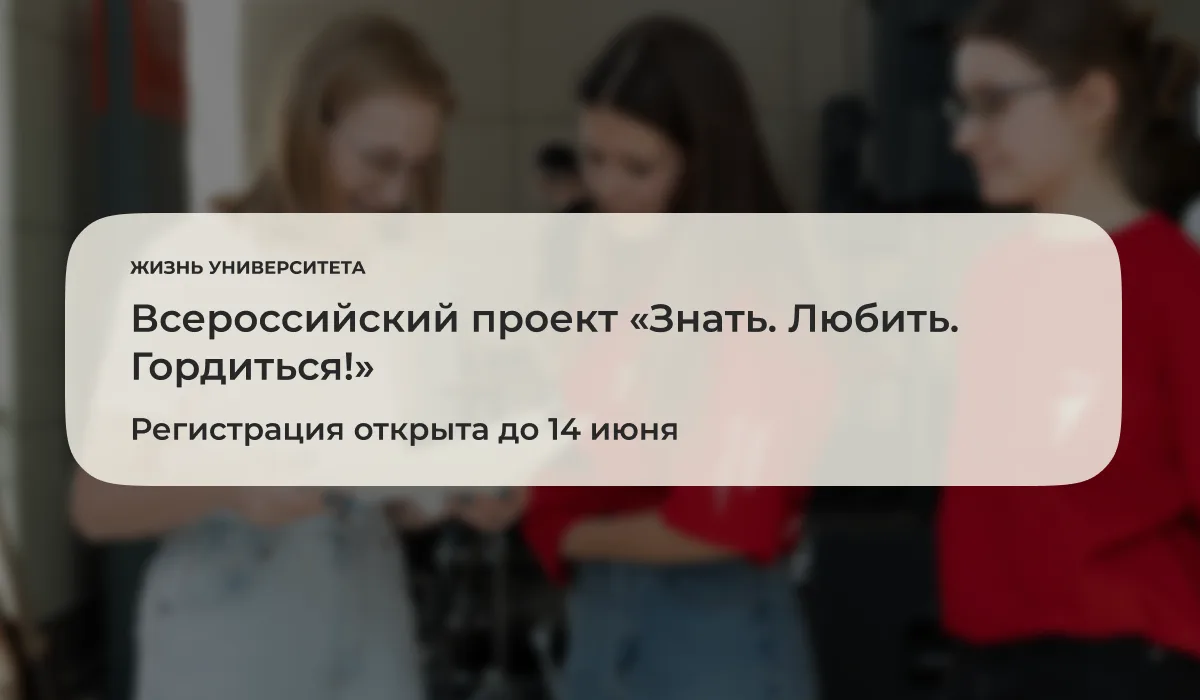 До 14 июня 2026 года открыта регистрация на участие во Всероссийском проекте «Знать. Любить. Гордить