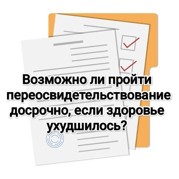 Возможно ли пройти переосвидетельствование досрочно, если здоровье ухудшилось?