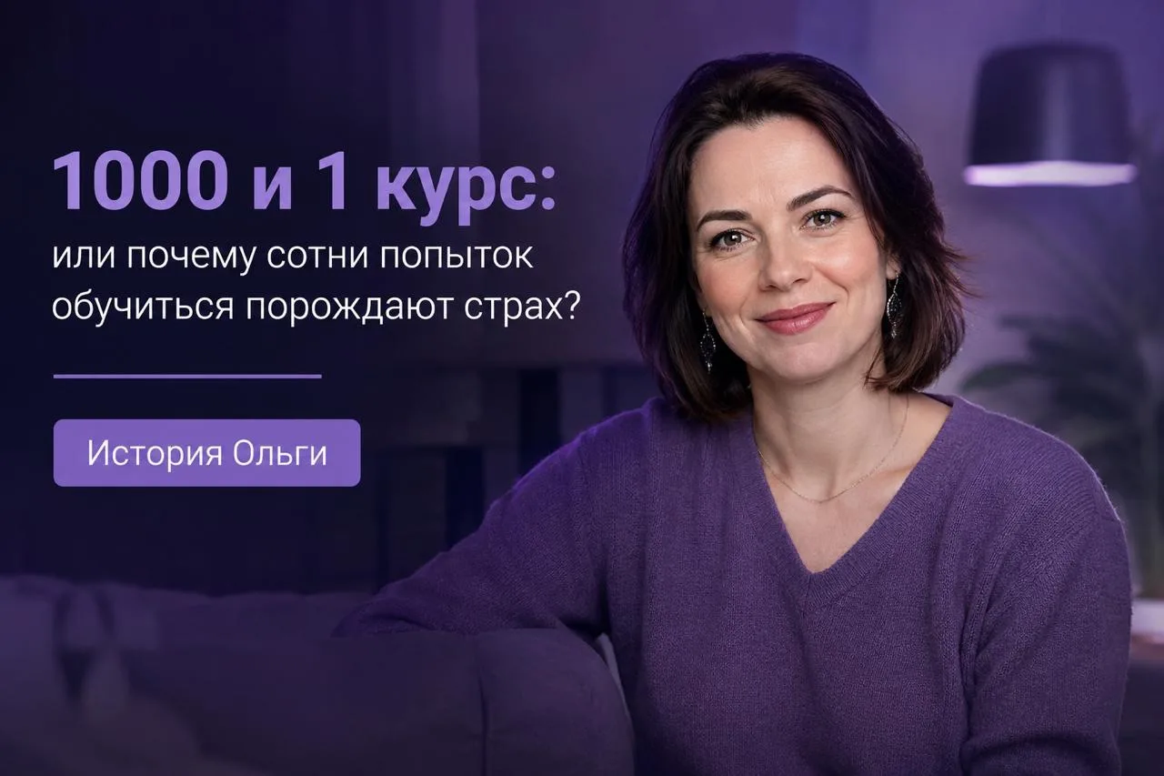 1000 и 1 курс: или почему сотни попыток обучиться порождают страх? 

Ольге 32 года, она живет в Сара