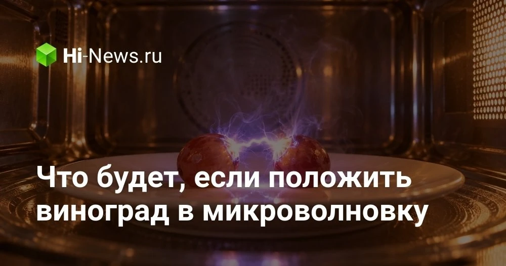 Почему виноград в микроволновке превращается в искрящийся шар и что с этим не так по ве...