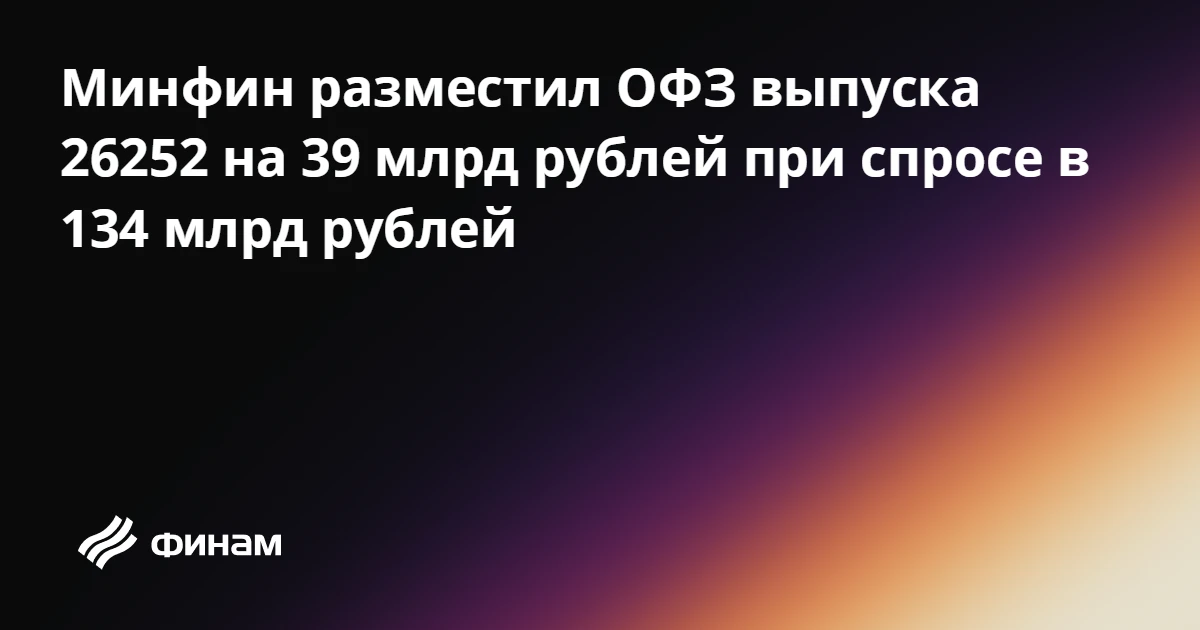 Минфин разместил ОФЗ выпуска 26252 на 39 млрд рублей при спросе в 134 млрд рублей