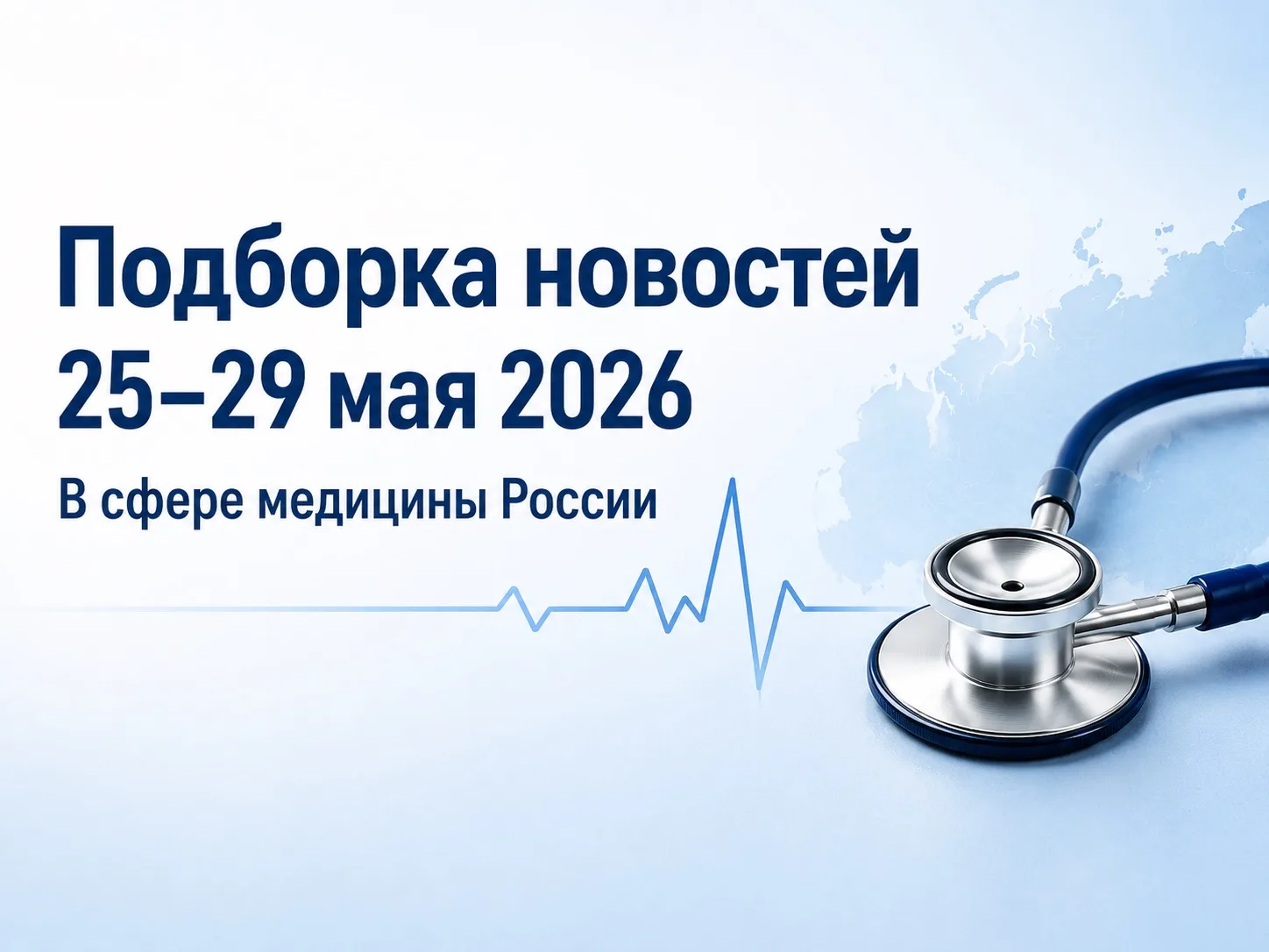 Подборка новостей 25–29 мая 2026 в сфере медицины России: