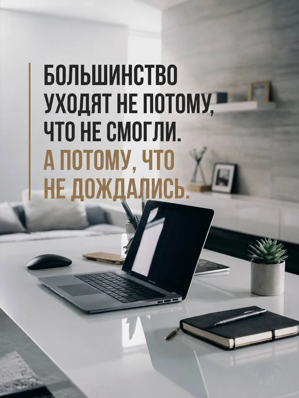 «Большинство уходят не потому, что не смогли. А потому, что не дождались.»