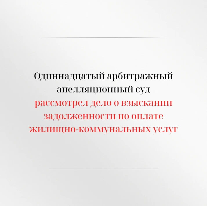 Одиннадцатый арбитражный апелляционный суд в открытом судебном заседании рассмотрел апе...