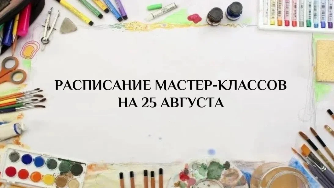 РАСПИСАНИЕ МАСТЕР-КЛАССОВ НА 25 АВГУСТА