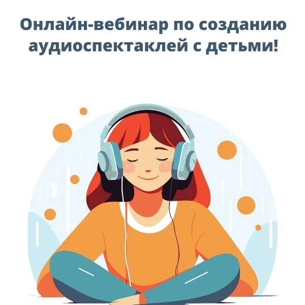 🎭 Приглашаем на бесплатный онлайн-вебинар по созданию аудиоспектаклей с детьми!