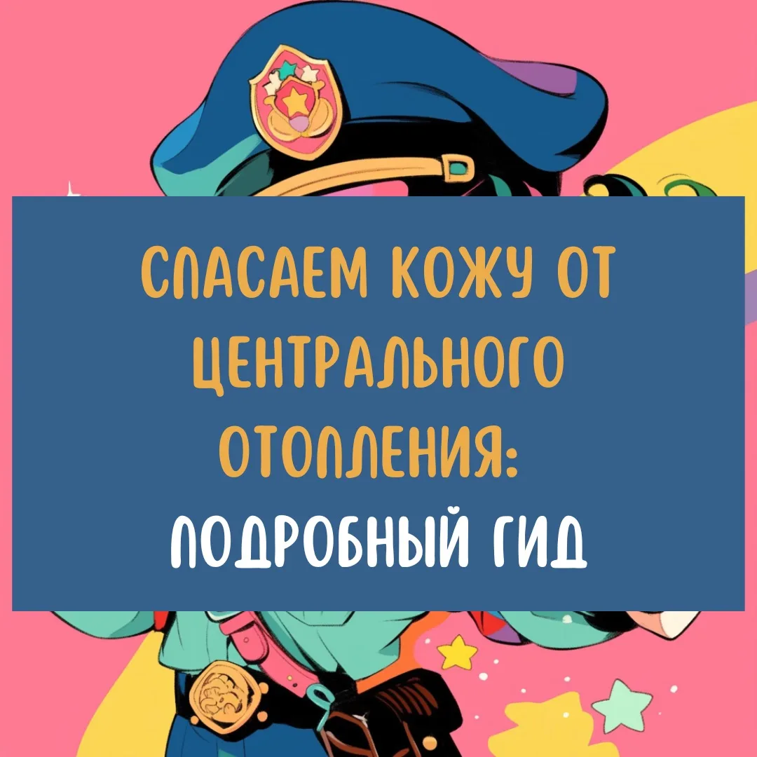 Спасаем кожу от центрального отопления: подробный гид