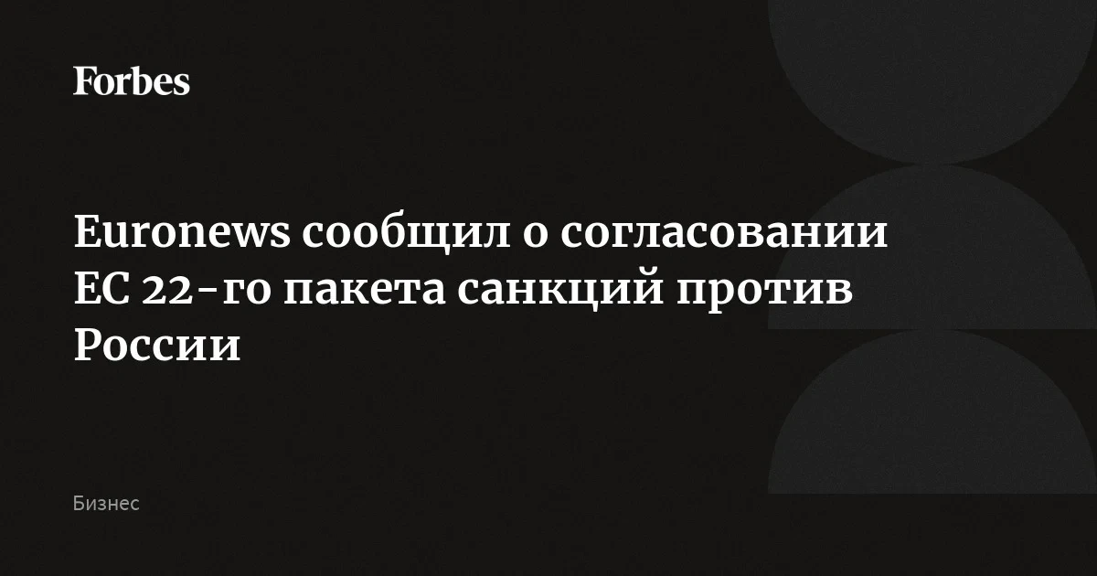 Euronews сообщил о согласовании ЕС 22-го пакета санкций против России