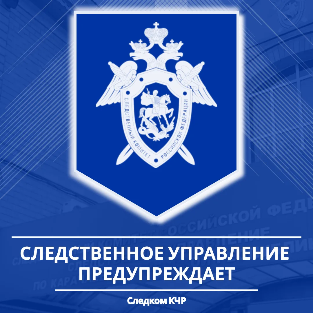 Следственное управление СК России по Карачаево-Черкесской Республике предупреждает об уголовной отве
