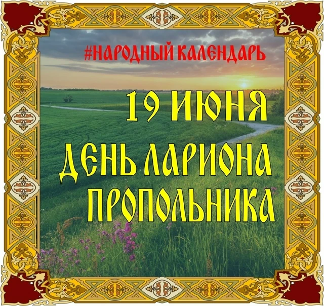 🗓НАРОДНЫЙ КАЛЕНДАРЬ🗓

✨ По народному календарю 19 июня отмечается день Лариона Пропольника, правос