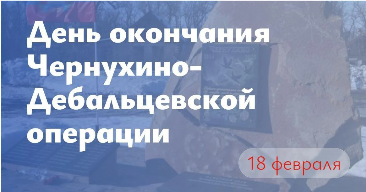 18 февраля Луганская Народная Республика отмечает памятную дату - завершение Чернухино-...