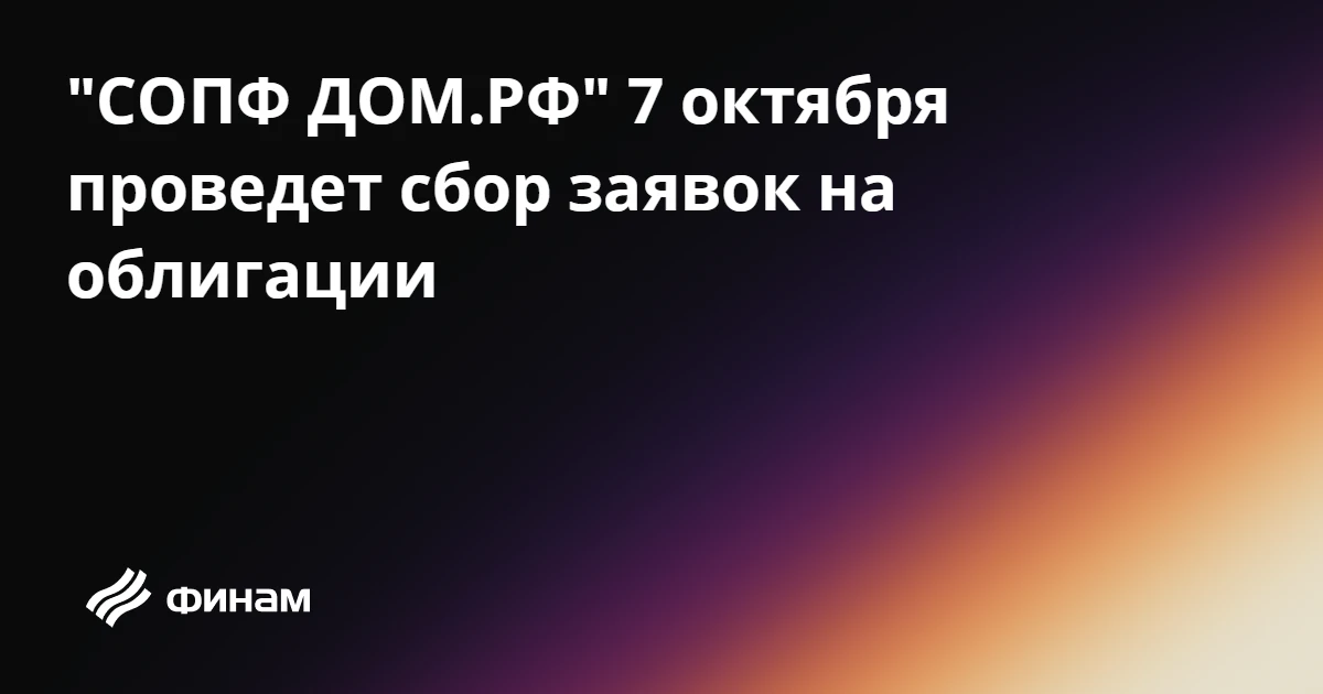 "СОПФ ДОМ.РФ" 7 октября проведет сбор заявок на облигации