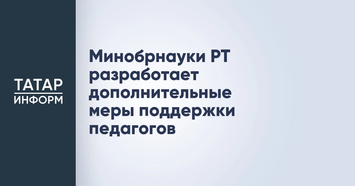 Минобрнауки РТ разработает дополнительные меры поддержки педагогов