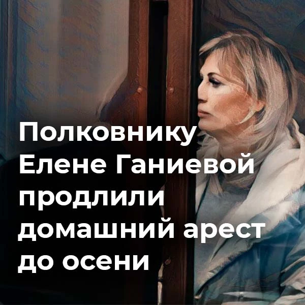 ⚡️ Полковнику юстиции Елене Ганиевой продлили домашний арест до 3 октября.